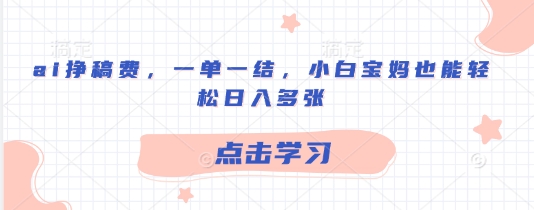 ai挣稿费，一单一结，小白宝妈也能轻松日入多张|小鸡网赚博客