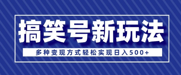 超级蓝海项目，搞笑号新玩法，多种变现方式轻松实现日入多张|小鸡网赚博客