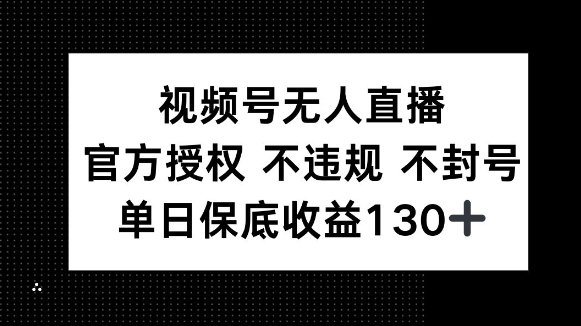 视频号无人直播，官方授权 不违规 不封号，单日保底收益130+|小鸡网赚博客