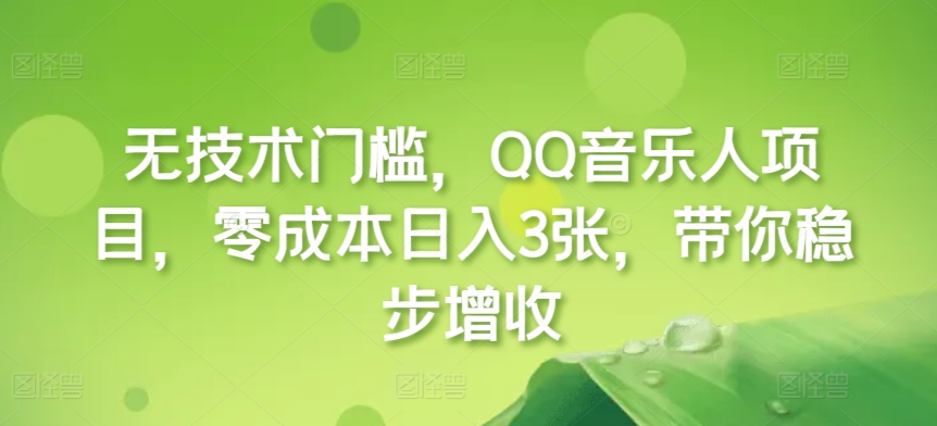 无技术门槛，QQ音乐人项目，零成本日入3张，带你稳步增收!|小鸡网赚博客