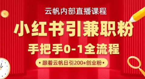 云帆内部直播课，小红书引流兼职粉教程，日引500+月变现过W|小鸡网赚博客