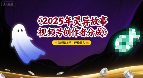 2025年灵异故事，视频号创作者分成，小白轻松上手，轻松日入1k|小鸡网赚博客