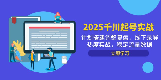 （14708期）2025千川起号实战，计划搭建调整复盘，线下录屏热度实战，稳定流量数据|小鸡网赚博客