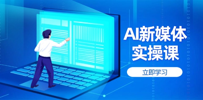 （14346期）AI新媒体实操课，快速提升账号权重，打造高曝光主页与爆款内容|小鸡网赚博客