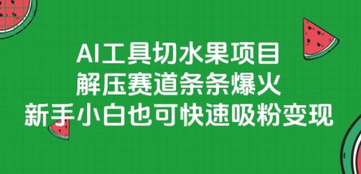 AI工具切水果项目，解压赛道条条爆火，新手小白也可快速吸粉变现|小鸡网赚博客