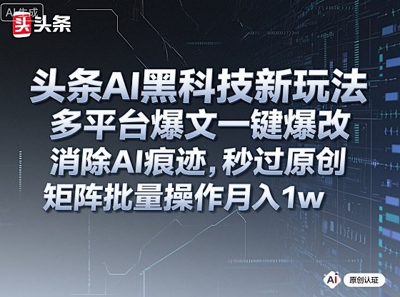 头条AI黑科技新玩法，多平台爆文一键爆改，消除AI痕迹，秒过原创，矩阵批量操作月入1w+【揭秘】|小鸡网赚博客