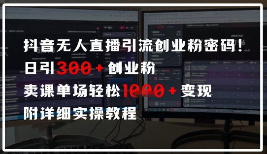 抖音无人直播引流密码，日引300+创业粉，单场轻松1k+变现，附详细实操教程|小鸡网赚博客