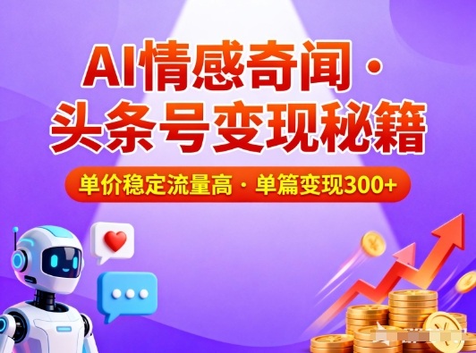 头条号做AI情感奇闻内容，单价稳定流量高，一篇变现3张|小鸡网赚博客