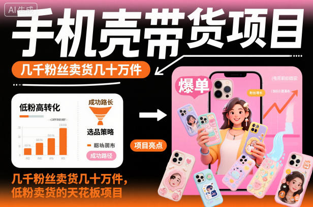 手机壳带货项目，几千粉丝卖货几十万件，短视频低粉卖货的天花板项目-图片1