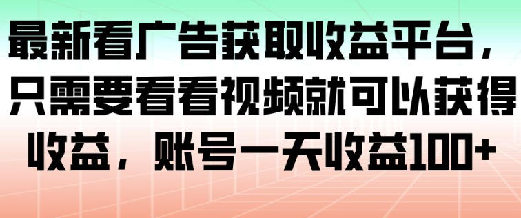 最新看广告获取收益平台，只需要看看视频就可以获得收益，账号一天收益100+|小鸡网赚博客