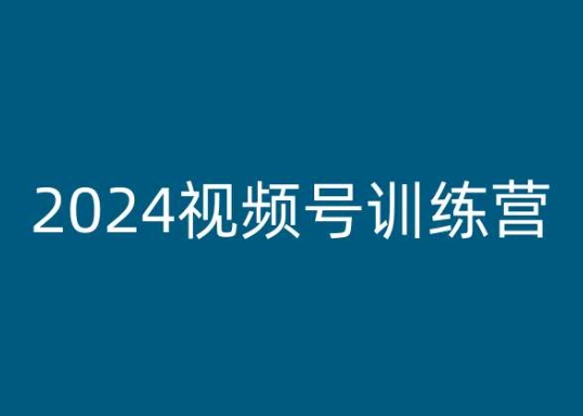 2024视频号训练营，视频号变现教程|小鸡网赚博客