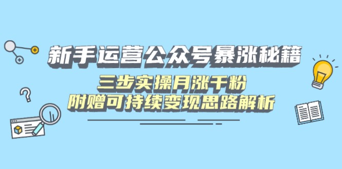 （14111期）新手运营公众号暴涨秘籍，三步实操月涨千粉，附赠可持续变现思路解析|小鸡网赚博客