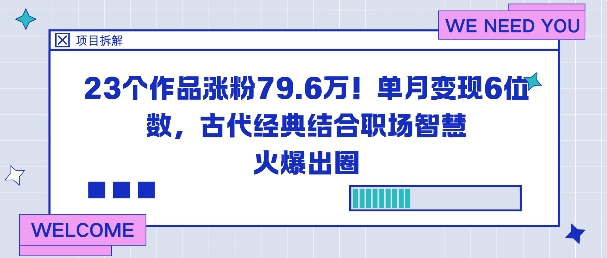 23个作品涨粉79.6W！单月变现6位数，古代经典结合职场智慧火爆出圈|小鸡网赚博客