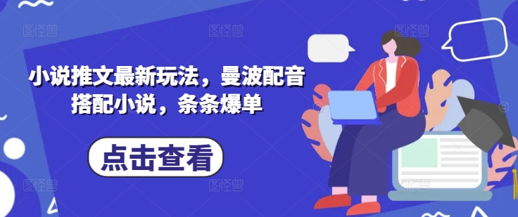 小说推文最新玩法，曼波配音搭配小说，条条爆单|小鸡网赚博客