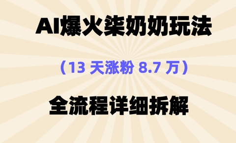 AI爆火柒奶奶玩法，13天涨粉8.7W，全流程详细拆解|小鸡网赚博客