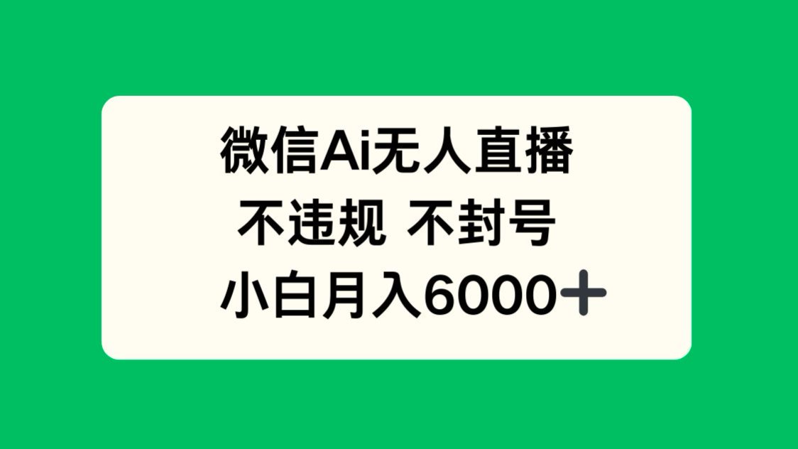 （14733期）微信AI无人直播，不违规 不封号 ，小白月入6000+|小鸡网赚博客