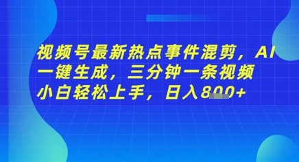 视频号最新热点事件混剪，AI一键生成，三分钟一条视频 小白轻松上手，日入几张|小鸡网赚博客