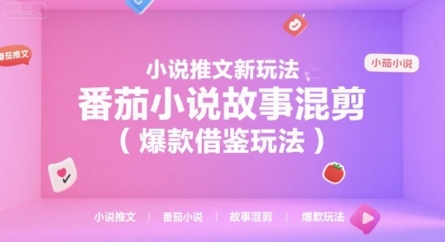 小说推文新玩法，番茄小说故事混剪（爆款借鉴玩法）|小鸡网赚博客