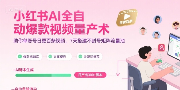 小红书AI全自动爆款视频量产术，助你单账号日更百条视频，7天搭建不封号矩阵流量池|小鸡网赚博客