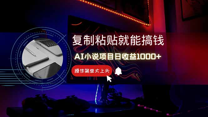 （14671期）AI写小说日赚1000+，0基础也能操作，副业新手闭眼跟做！|小鸡网赚博客