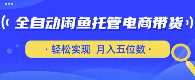 全自动闲鱼托管式电商带货，只需一部安卓手机和一个闲鱼号，轻松实现月入五位数【揭秘】|小鸡网赚博客