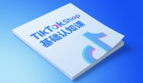 TikTok小店基础认知课，助力学员从 0 到 1 掌握 TikTok 电商运营全链路认知|小鸡网赚博客