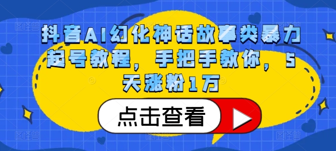 抖音AI幻化神话故事类暴力起号教程，手把手教你，5天涨粉1万|小鸡网赚博客