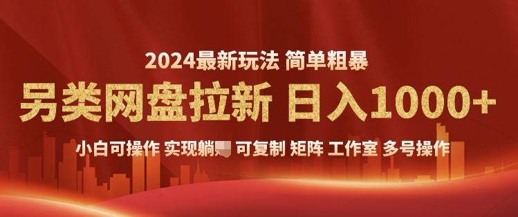 2024暴利长期实现躺挣，另类网盘拉新，简单发视频泛流拉新变现，适合个人矩阵工作室轻松日入多张|小鸡网赚博客