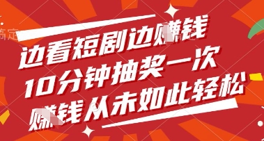 边看短剧边挣钱，10分钟抽奖一次，挣钱从未如此轻松【揭秘】|小鸡网赚博客