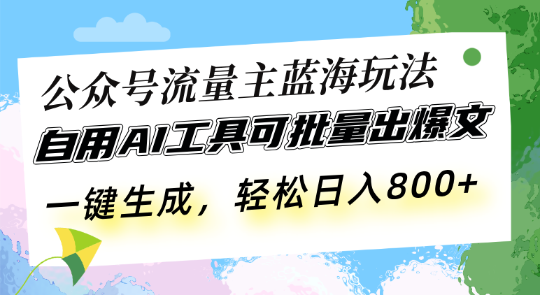 （13570期）公众号流量主蓝海玩法 自用AI工具可批量出爆文，一键生成，轻松日入800|小鸡网赚博客