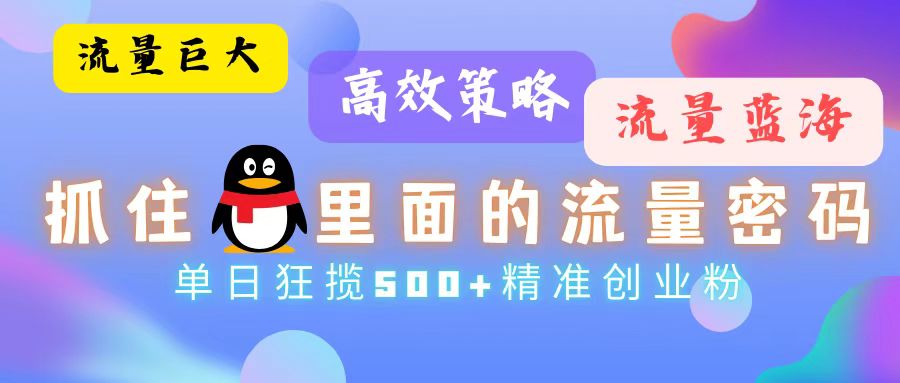 （13068期）流量蓝海，抓住QQ里面的流量密码！高效策略，单日狂揽500+精准创业粉|小鸡网赚博客