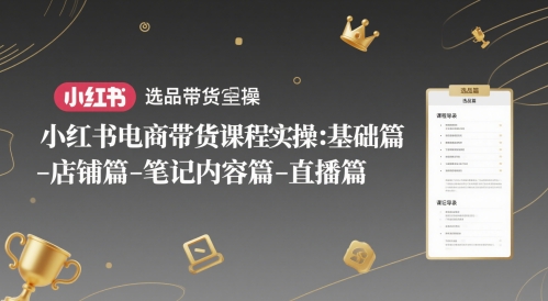 小红书电商带货课程实操：基础篇-选品篇-店铺篇-笔记内容篇-直播篇|小鸡网赚博客