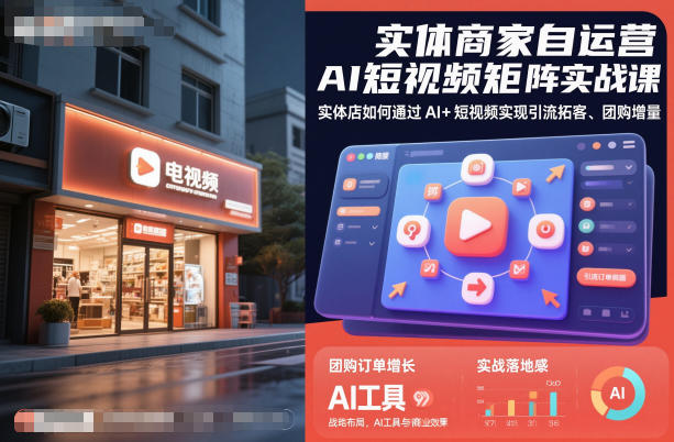 实体商家自运营AI短视频矩阵实战课，实体店如何通过AI+短视频实现引流拓客、团购增量|小鸡网赚博客