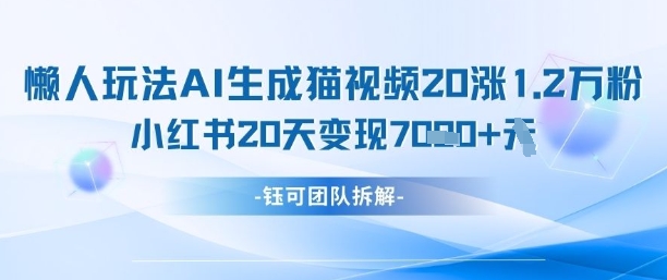 懒人玩法AI生成猫咪图片视频，20涨1.2W万粉，小红书商单20天变现7k|小鸡网赚博客