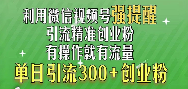 利用微信视频号“强提醒”功能，引流精准创业粉，搬砖式引流，单日引流300+创业粉|小鸡网赚博客