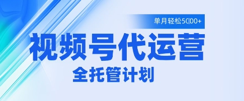 视频号代运营2.0，全程托管招募，单月轻松变现5k【揭秘】|小鸡网赚博客