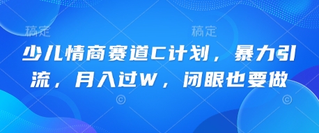 少儿情商赛道C计划，暴力引流，月入过W，闭眼也要做|小鸡网赚博客