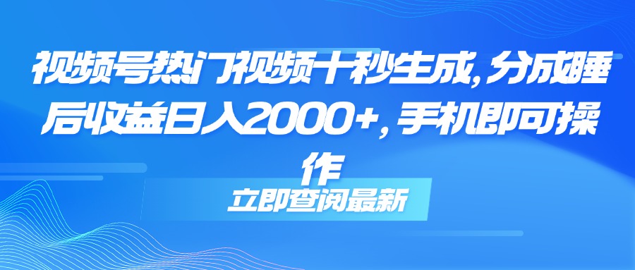 （14947期）视频号热门视频十秒生成，分成睡后收益日入2000+，手机即可操作|小鸡网赚博客