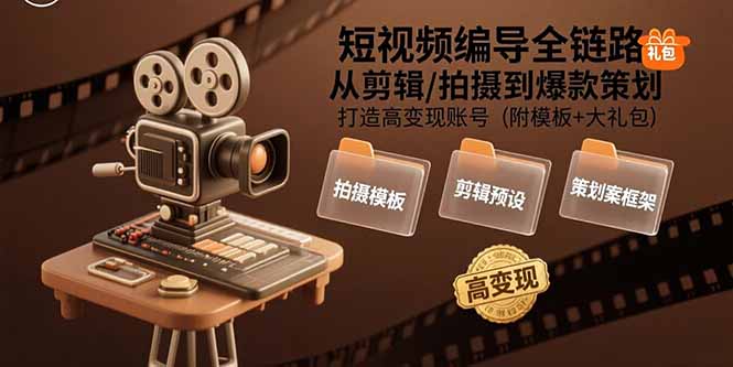 （15600期）短视频编导全链路：从剪辑/拍摄到爆款策划,打造高变现账号(附模板+大礼包)|小鸡网赚博客