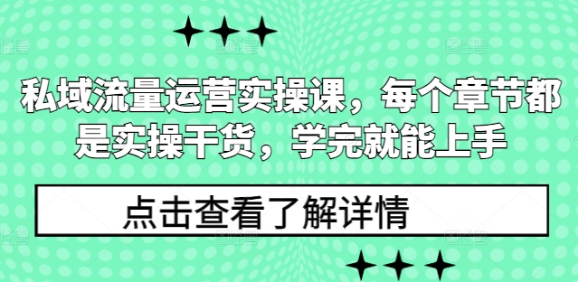 私域流量运营实操课，每个章节都是实操干货，学完就能上手|小鸡网赚博客