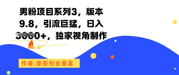 男粉项目系列3，版本9.8，引流巨猛，日入1k+，独家视角制作|小鸡网赚博客