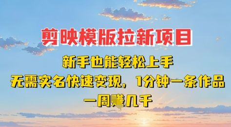 剪映模板拉新项目：新手也能轻松上手，无需实名，快速变现，一分钟一条作品，一周挣几k|小鸡网赚博客