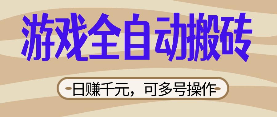 （14150期）游戏全自动搬砖，日赚千元，可多号操作，新手小白宝妈躺赚|小鸡网赚博客