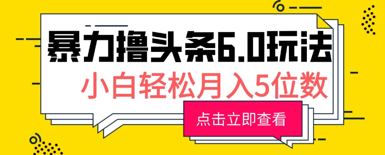 2024暴力撸头条6.0玩法，0成本轻松上手，可矩阵操作，小白轻松月入5位数|小鸡网赚博客