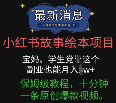 小红书故事绘本项目，宝妈、学生党靠这个副业也能月入过w+保姆级教程，十分钟一条原创爆款视频|小鸡网赚博客
