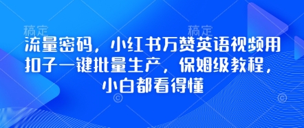 流量密码，小红书万赞英语视频用扣子一键批量生产，保姆级教程，小白都看得懂|小鸡网赚博客