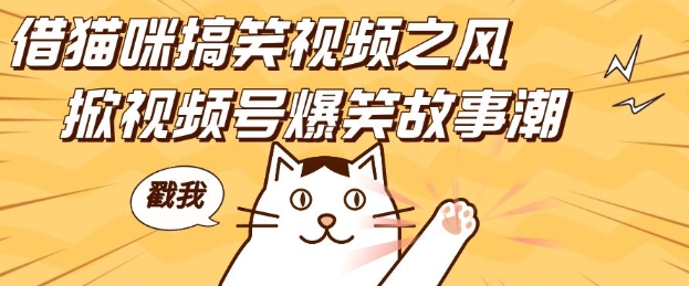 借猫咪搞笑视频之风，掀视频号爆笑故事潮，轻松日入四位数，无门槛快速入门!|小鸡网赚博客