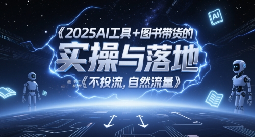 2025AI工具+图书带货的实操与落地，图文起号带货全攻略，不投流，自然流量|小鸡网赚博客