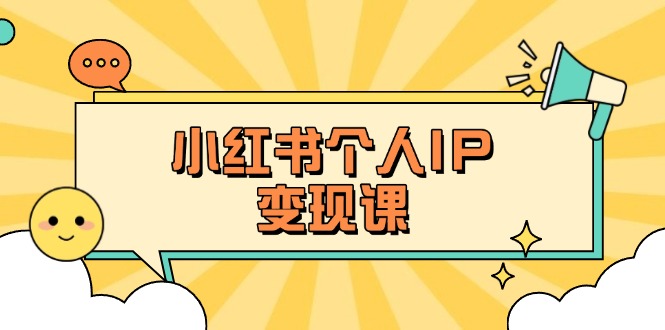 （14172期）小红书个人变现课：精准人设定位+爆款选题拆解，教你打造百万流量账号秘籍|小鸡网赚博客