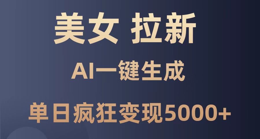 （14722期）美女暴力拉新，通过AI一键生成，单日疯狂变现5000+，纯小白一学就会！|小鸡网赚博客